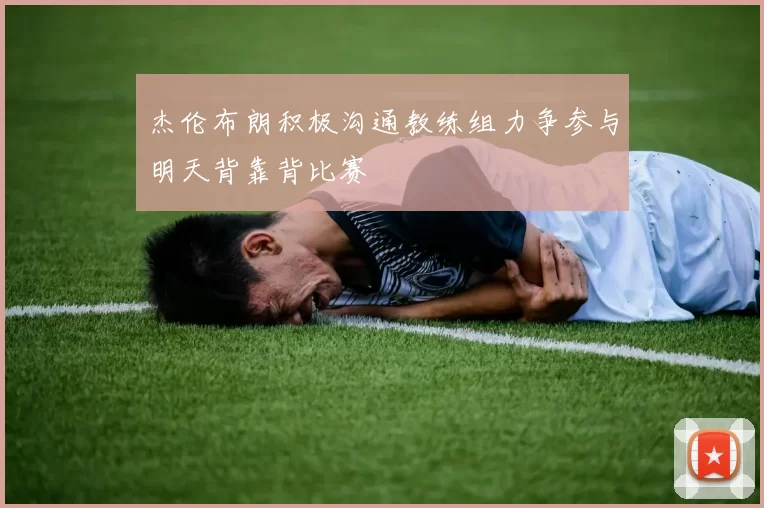 杰伦布朗积极沟通教练组力争参与明天背靠背比赛